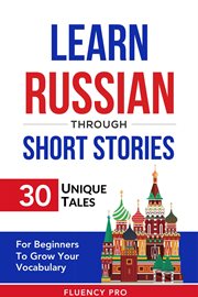 Learn Russian Through Short Stories : 30 Unique Tales for Beginners to Grow Your Vocabulary cover image cdn