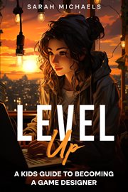 Level Up : A Kids Guide to Becoming a Game Designer cover image cdn