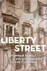 Liberty Street : A Savannah Family, Its Golden Boy, and the Civil War cover image cdn