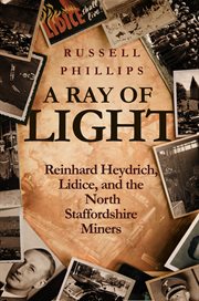 A ray of light : Reinhard Heydrich, Lidice, and the North Staffordshire miners cover image cdn