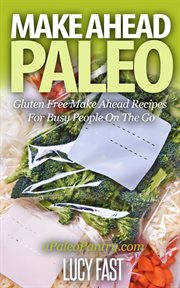 Make Ahead Paleo : Gluten Free Make Ahead Recipes for Busy People on the Go. Paleo Diet Solution cover image cdn