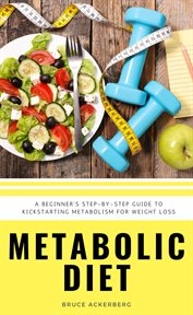Metabolic Diet : A Beginner's 4 Week Step-By-Step Guide to Increasing Metabolism for Weight Loss. Includes Recipes and a 7-Day Meal Plan cover image cdn
