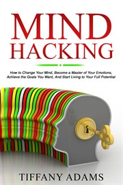 Mind Hacking : How to Change Your Mind, Become a Master of Your Emotions, Achieve the Goals You Want, cover image cdn
