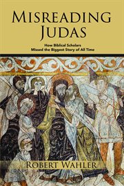 Misreading Judas : How Biblical Scholars Missed the Biggest Story of All Time cover image cdn