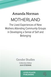 Motherland : The Lived Experiences of New Mothers Attending Community Groups in Developing a Sense of Self and Be. Gender Studies cover image cdn