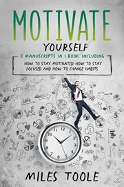Motivate Yourself : 3-in-1 Guide to Master Motivated Reasoning, Motivational Quotes, Motivation for Success & Stay Motiv. Personal Productivity cover image cdn