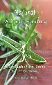 Natural Animal Healing : An Earth Lodge Pocket Guide to Holistic Pet Wellness cover image cdn