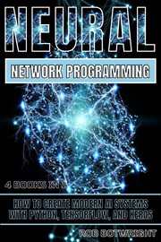 Neural Network Programming : How To Create Modern AI Systems With Python, Tensorflow, And Keras cover image cdn