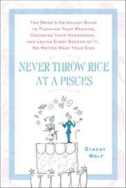 Never Throw Rice at a Pisces : The Bride's Astrology Guide to Planning Your Wedding, Choosing Your Honeymoon, and Loving Every Seco cover image cdn
