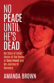 No Peace Until He's Dead : My Story of Child Sex Abuse at the Hands of Davy Tweed and my Journey to Recovery cover image cdn