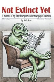 Not Extinct Yet : A Memoir of My Forty-Four Years in the Newspaper Business cover image cdn