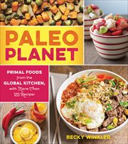 Paleo Planet : Primal Foods from the Global Kitchen, with More Than 125 Recipes cover image cdn