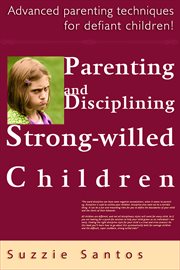 Parenting and Disciplining Strong Willed Children : Advanced Parenting Techniques for Defiant Chil cover image cdn