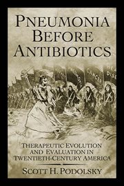 Pneumonia Before Antibiotics : Therapeutic Evolution and Evaluation in Twentieth-Century America cover image cdn