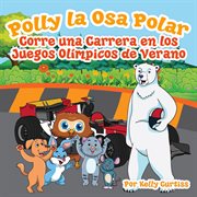Polly la Osa Polar corre una carrera en los Juegos Olímpicos de verano : Spanish Books for Kids, Español Libros para Niños cover image cdn
