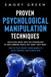 Proven Psychological Manipulation Techniques : Guiltless Guide into the Psychology of How Cunning Peo cover image cdn