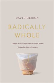 Radically Whole : Gospel Healing for the Divided Heart cover image cdn
