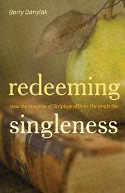 Redeeming Singleness (Foreword by John Piper) : How the Storyline of Scripture Affirms the Single Life cover image cdn