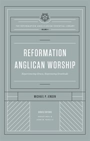 Reformation Anglican Worship : Experiencing Grace, Expressing Gratitude. Reformation Anglicanism Essential Library cover image cdn