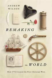 Remaking the World : How 1776 Created the Post-Christian West cover image cdn
