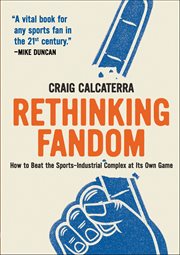 Rethinking Fandom : How to Beat the Sports-Industrial Complex at Its Own Game cover image cdn