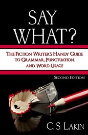 Say What? : The Fiction Writer's Handy Guide to Grammar, Punctuation, and Word Usage cover image cdn