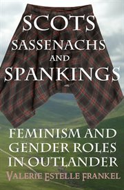 Scots, Sassenachs, and Spankings : Feminism and Gender Roles in Outlander cover image cdn