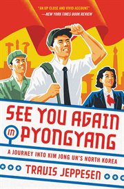 See You Again in Pyongyang : A Journey into Kim Jong Un's North Korea cover image cdn