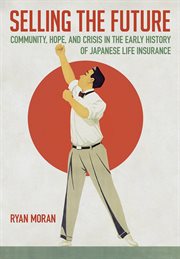 Selling the Future : Community, Hope, and Crisis in the Early History of Japanese Life Insurance cover image cdn
