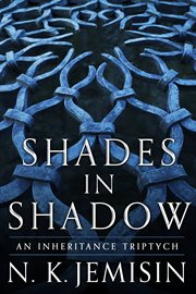 Shades in Shadow : An Inheritance Triptych. Books #0.5, 1.5, 2.5. Inheritance Trilogy (Jemisin) cover image cdn