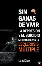 Sin ganas de vivir, la depresión y el suicidio : Mi historia con la esclerosis multiple cover image cdn