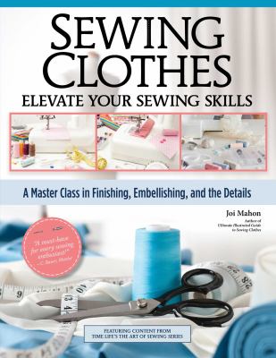 Sewing clothes : elevate your sewing skills : a master class in finising, embellishing, and the details  cover image cdn