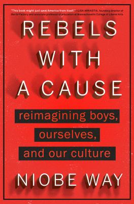 Rebels with a cause : reimagining boys, ourselves, and our culture cover image