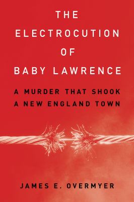The electrocution of Baby Lawrence : a murder that shook a New England town cover image