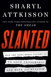 Slanted : How the News Media Taught Us to Love Censorship and Hate Journalism cover image cdn