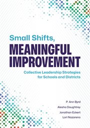 Small Shifts, Meaningful Improvement : Collective Leadership Strategies for Schools and Districts cover image cdn