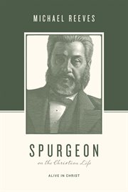 Spurgeon on the Christian Life : Alive in Christ. Theologians on the Christian Life cover image cdn