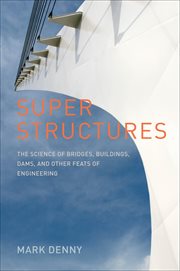 Super Structures : The Science of Bridges, Buildings, Dams, and Other Feats of Engineering cover image cdn