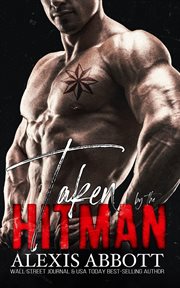 Taken by the Hitman : A Mafia Bad Boy Romance. Alexis Abbott's Hitmen cover image cdn