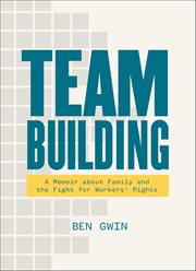 Team Building : A Memoir about Family and the Fight for Workers' Rights cover image cdn