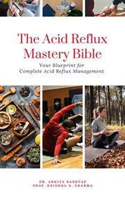 The Acid Reflux Mastery Bible : Your Blueprint for Complete Acid Reflux Management cover image cdn