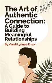 The Art of Authentic Connection : A Guide to Building Meaningful Relationships cover image cdn