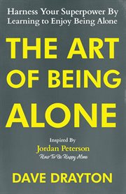 The Art of Being Alone : Harness Your Superpower By Learning to Enjoy Being Alone Inspired By Jordan Peterson. How To Enjoy Being Alone With  Jordan Peterson cover image cdn