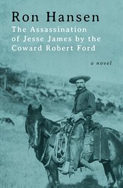 The assassination of Jesse James by the coward Robert Ford : a novel cover image cdn