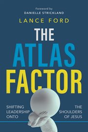 The Atlas Factor : Shifting Leadership Onto the Shoulders of Jesus cover image cdn