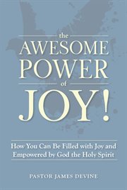 The Awesome Power of Joy! : How You Can Be Filled with Joy and Empowered by God the Holy Spirit cover image cdn