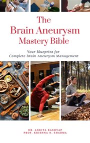 The Brain Aneurysm Mastery Bible : Your Blueprint for Complete Brain Aneurysm Management cover image cdn