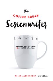 The Coffee Break Screenwriter : Writing Your Script Ten Minutes at a Time cover image cdn