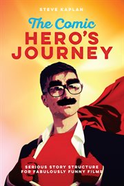 The Comic Hero's Journey : Serious Story Structure for Fabulously Funny Films cover image cdn