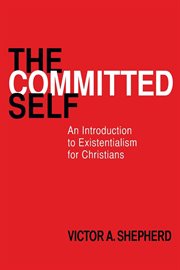 The committed self : an introduction to existentialism for Christians cover image cdn
